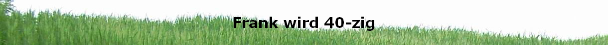Frank wird 40-zig