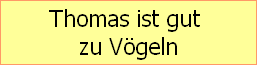 Thomas ist gut 
zu Vgeln